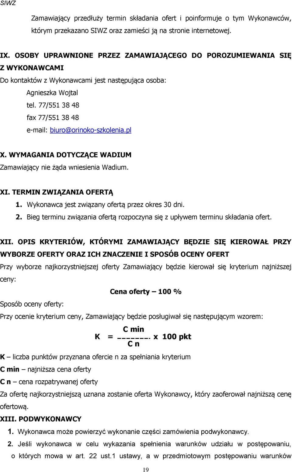 77/551 38 48 fax 77/551 38 48 e-mail: biuro@orinoko-szkolenia.pl X. WYMAGANIA DOTYCZĄCE WADIUM Zamawiający nie żąda wniesienia Wadium. XI. TERMIN ZWIĄZANIA OFERTĄ 1.