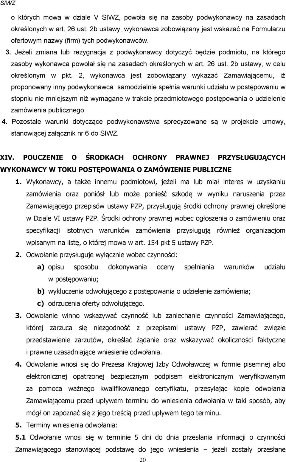 Jeżeli zmiana lub rezygnacja z podwykonawcy dotyczyć będzie podmiotu, na którego zasoby wykonawca powołał się na zasadach określonych w art. 26 ust. 2b ustawy, w celu określonym w pkt.