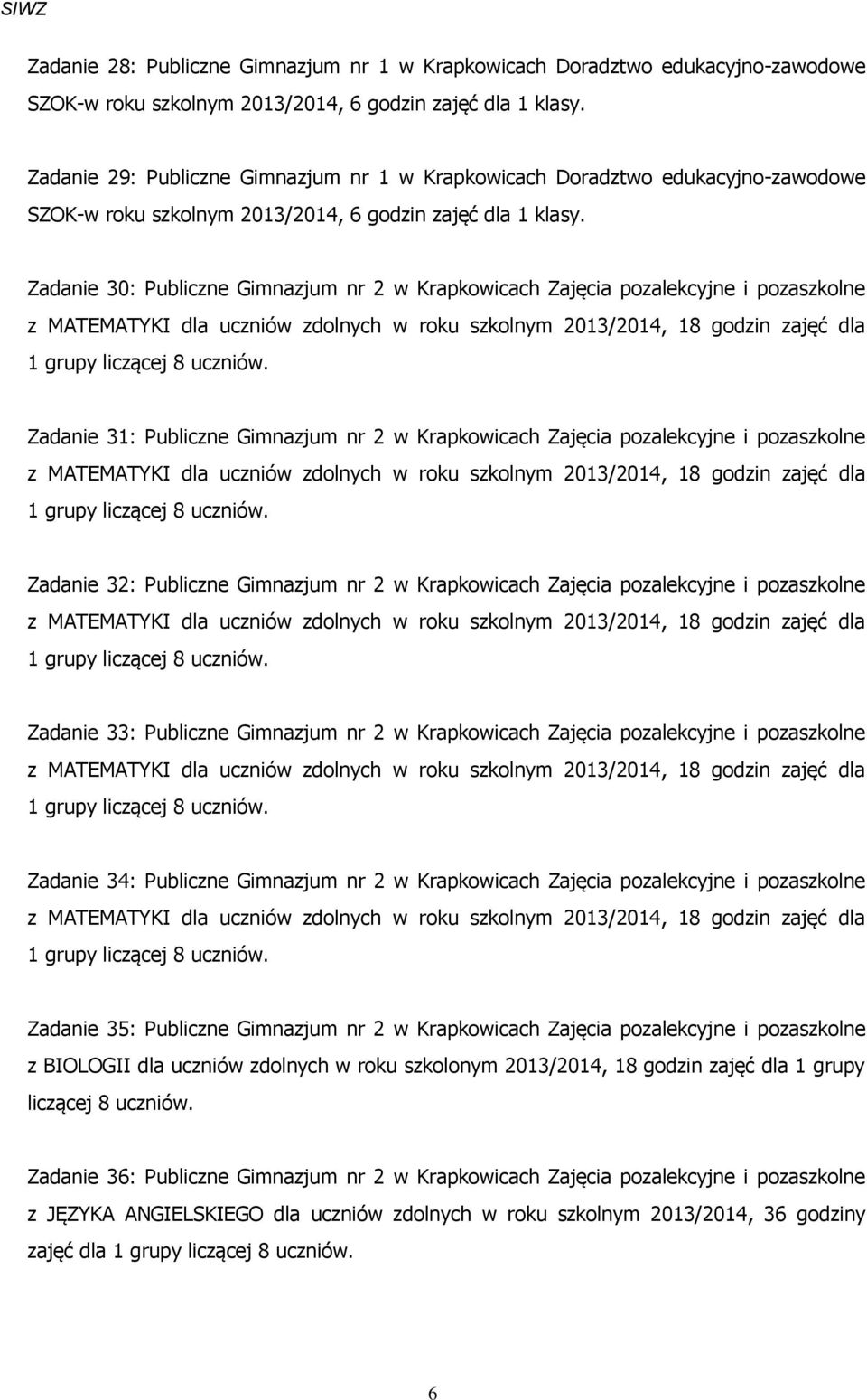 Zadanie 30: Publiczne Gimnazjum nr 2 w Krapkowicach Zajęcia pozalekcyjne i pozaszkolne z MATEMATYKI dla uczniów zdolnych w roku szkolnym 2013/2014, 18 godzin zajęć dla 1 grupy liczącej 8 uczniów.