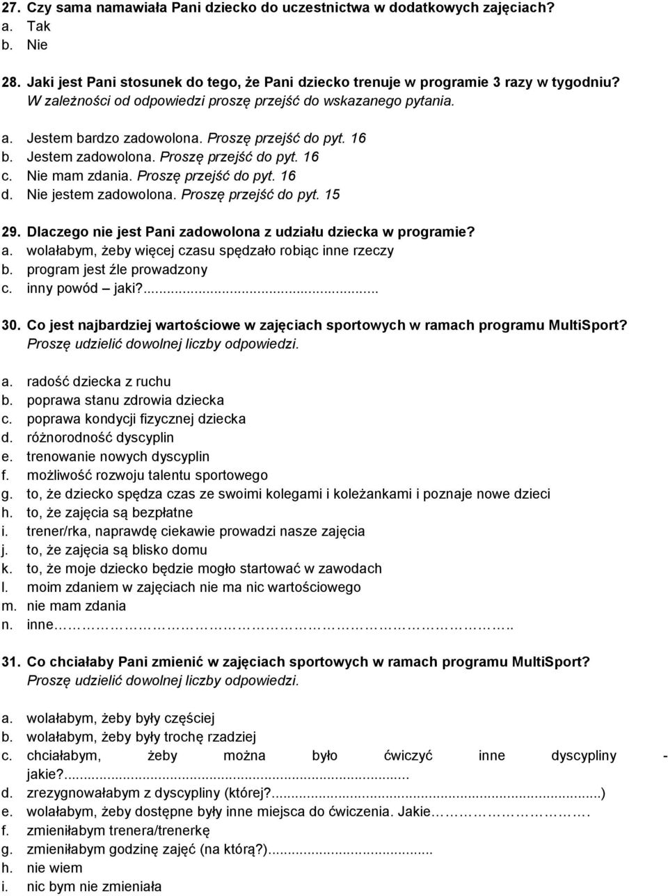 Nie jestem zadowolona. Proszę przejść do pyt. 15 29. Dlaczego jest Pani zadowolona z udziału dziecka w programie? a. wolałabym, żeby więcej czasu spędzało robiąc inne rzeczy b.