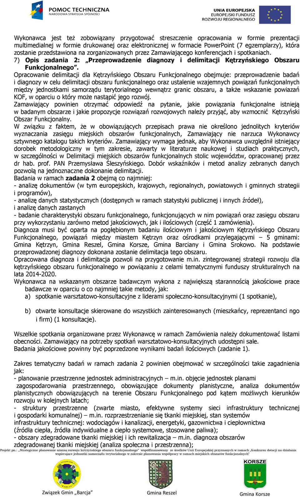 Opracowanie delimitacji dla Kętrzyńskiego Obszaru Funkcjonalnego obejmuje: przeprowadzenie badań i diagnozy w celu delimitacji obszaru funkcjonalnego oraz ustalenie wzajemnych powiązań funkcjonalnych