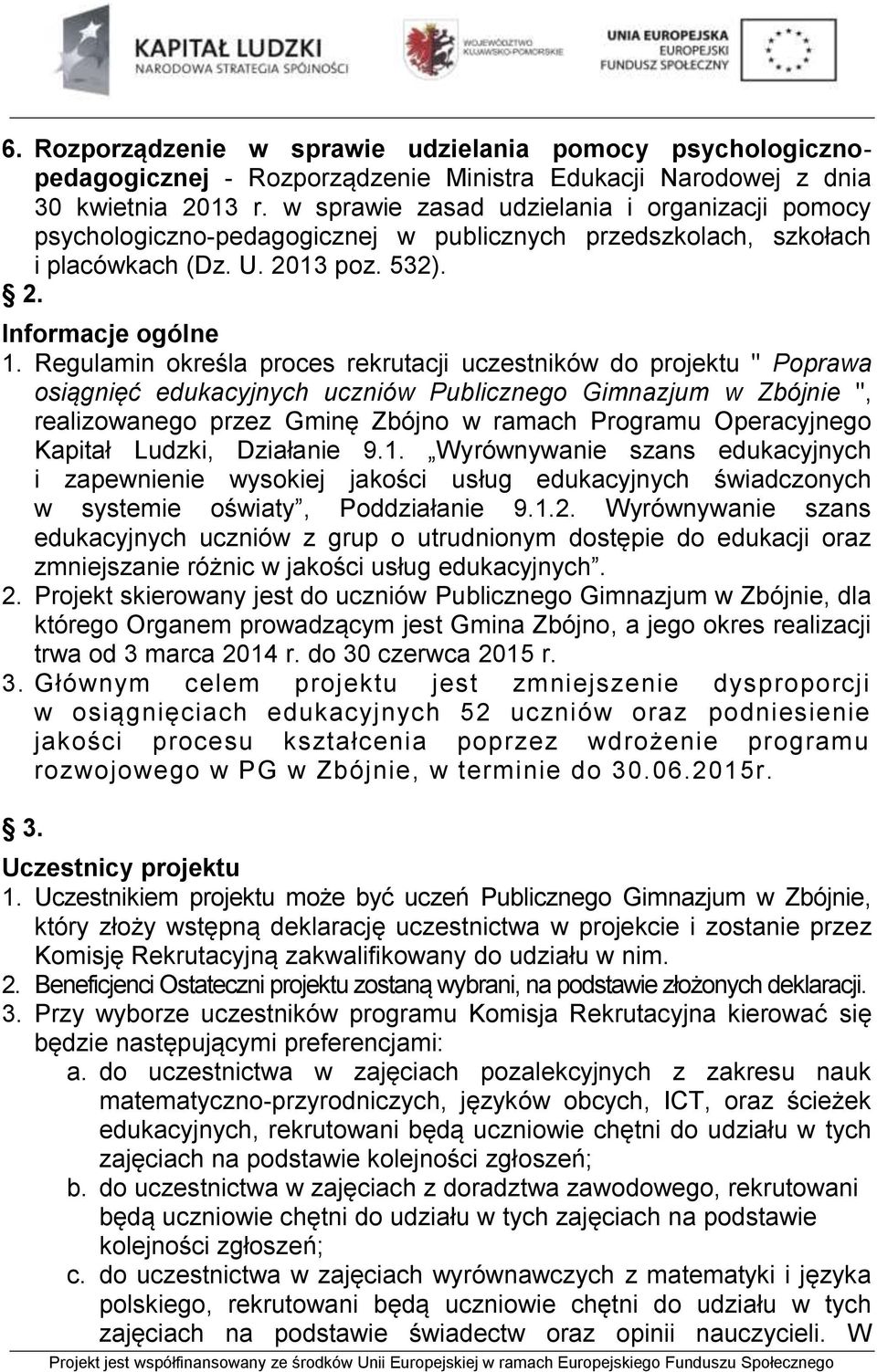 Regulamin określa proces rekrutacji uczestników do projektu " Poprawa osiągnięć edukacyjnych uczniów Publicznego Gimnazjum w Zbójnie ", realizowanego przez Gminę Zbójno w ramach Programu Operacyjnego