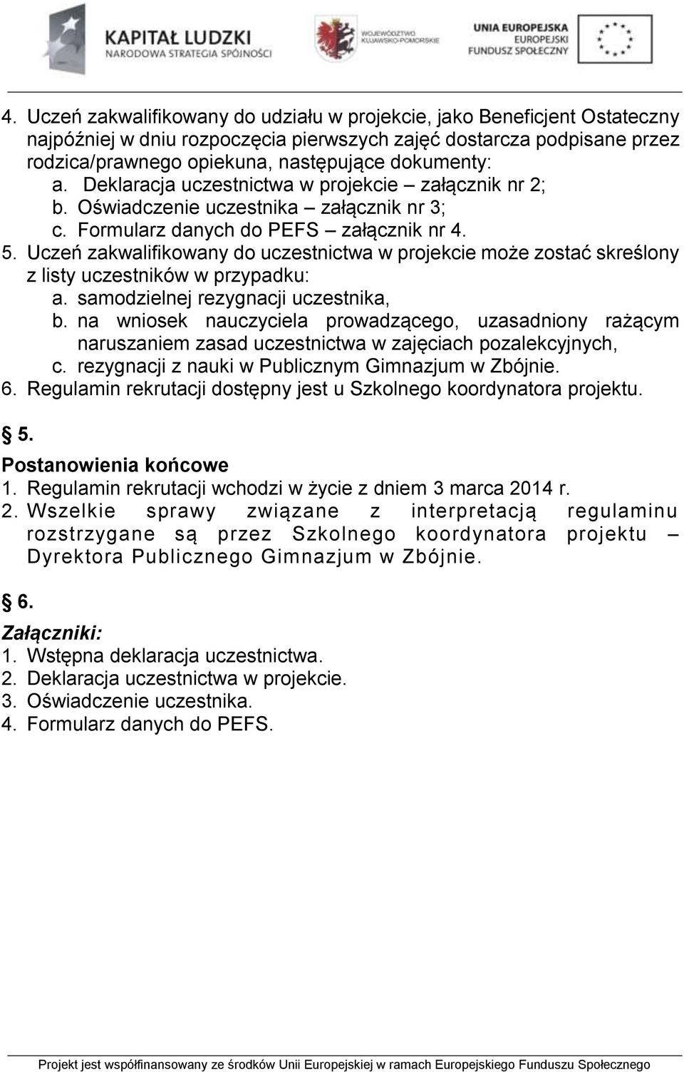 Uczeń zakwalifikowany do uczestnictwa w projekcie może zostać skreślony z listy uczestników w przypadku: a. samodzielnej rezygnacji uczestnika, b.