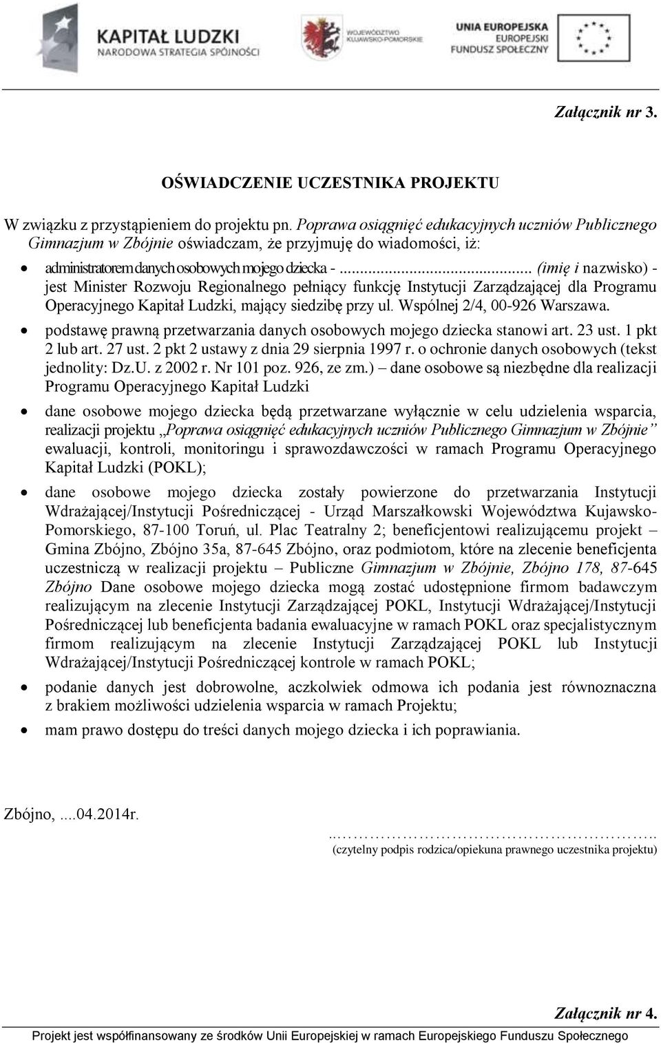 .. (imię i nazwisko) - jest Minister Rozwoju Regionalnego pełniący funkcję Instytucji Zarządzającej dla Programu Operacyjnego Kapitał Ludzki, mający siedzibę przy ul. Wspólnej 2/4, 00-926 Warszawa.