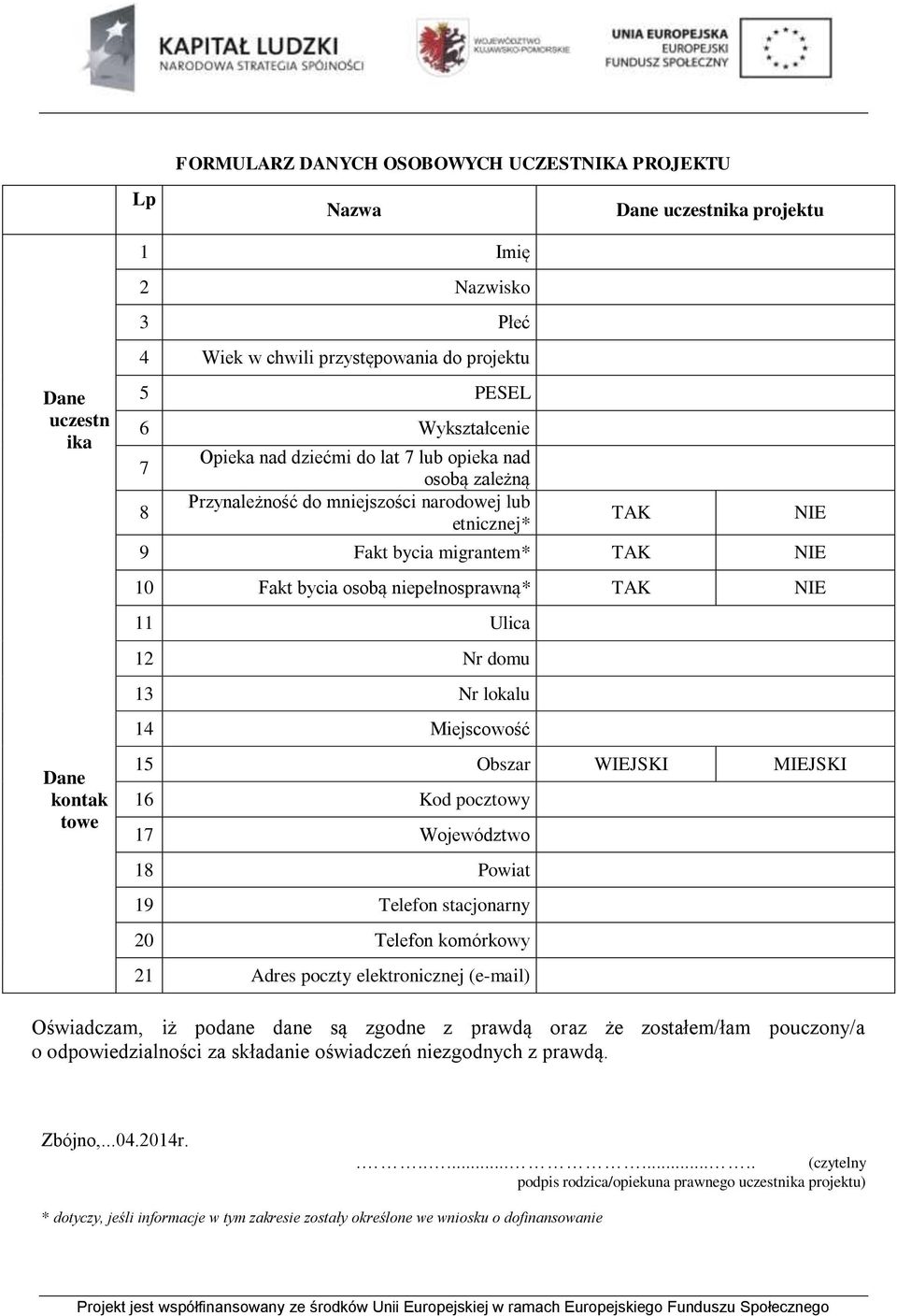 lub etnicznej* Dane uczestnika projektu TAK 9 Fakt bycia migrantem* TAK NIE 10 Fakt bycia osobą niepełnosprawną* TAK NIE 11 Ulica 12 Nr domu 13 Nr lokalu 14 Miejscowość 15 Obszar WIEJSKI MIEJSKI 16