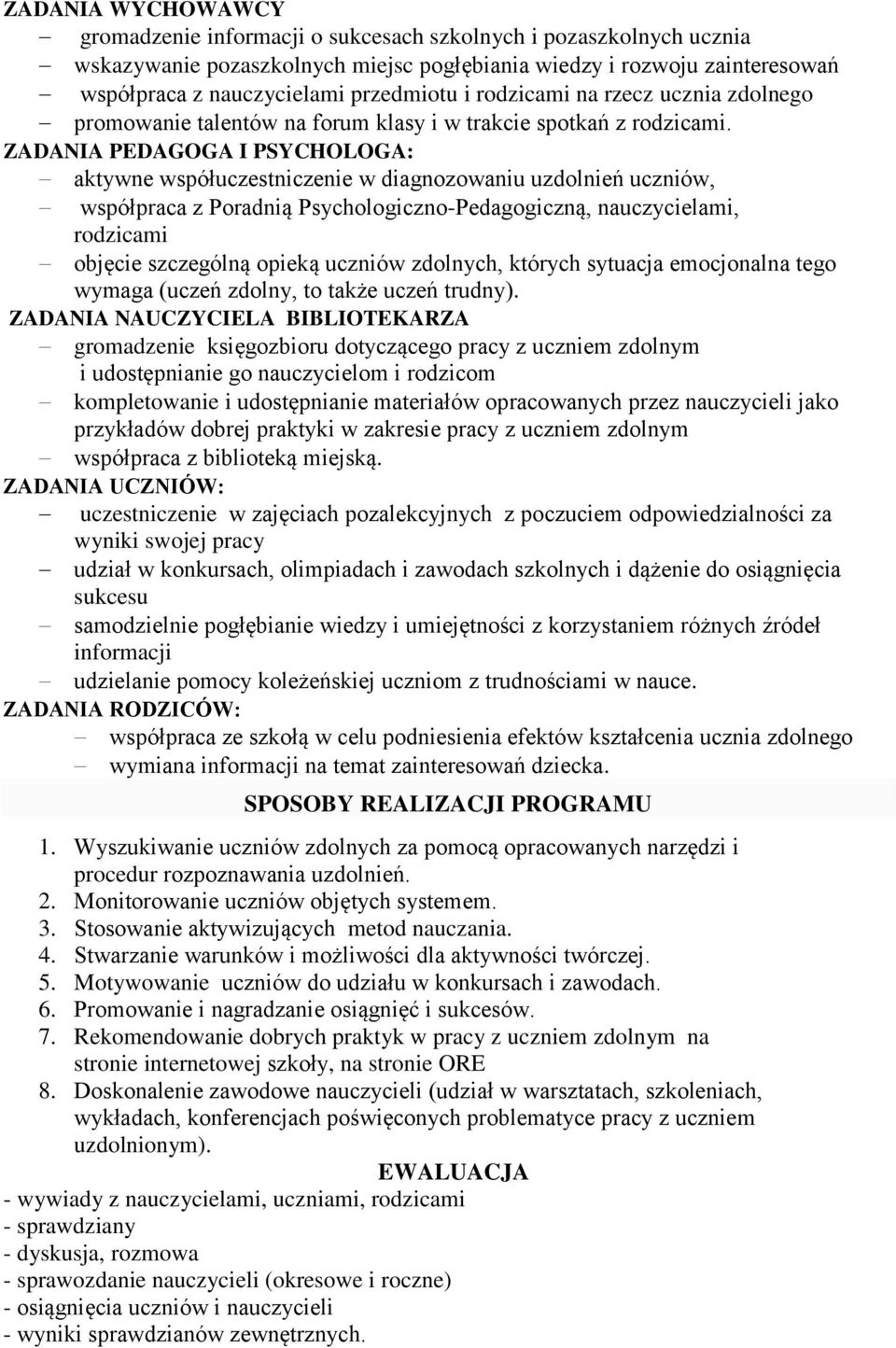 ZADANIA PEDAGOGA I PSYCHOLOGA: aktywne współuczestniczenie w diagnozowaniu uzdolnień uczniów, współpraca z Poradnią Psychologiczno-Pedagogiczną, nauczycielami, rodzicami objęcie szczególną opieką