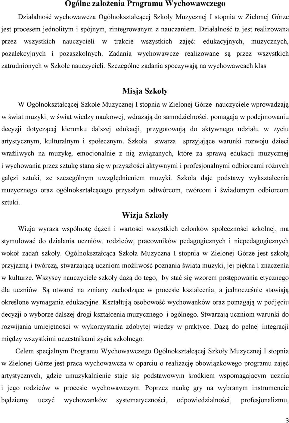 Zadania wychowawcze realizowane są przez wszystkich zatrudnionych w Szkole nauczycieli. Szczególne zadania spoczywają na wychowawcach klas.