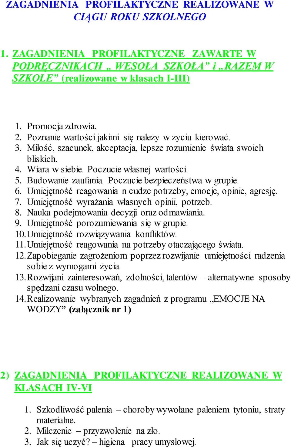 Poczucie bezpieczeństwa w grupie. 6. Umiejętność reagowania n cudze potrzeby, emocje, opinie, agresję. 7. Umiejętność wyrażania własnych opinii, potrzeb. 8. Nauka podejmowania decyzji oraz odmawiania.