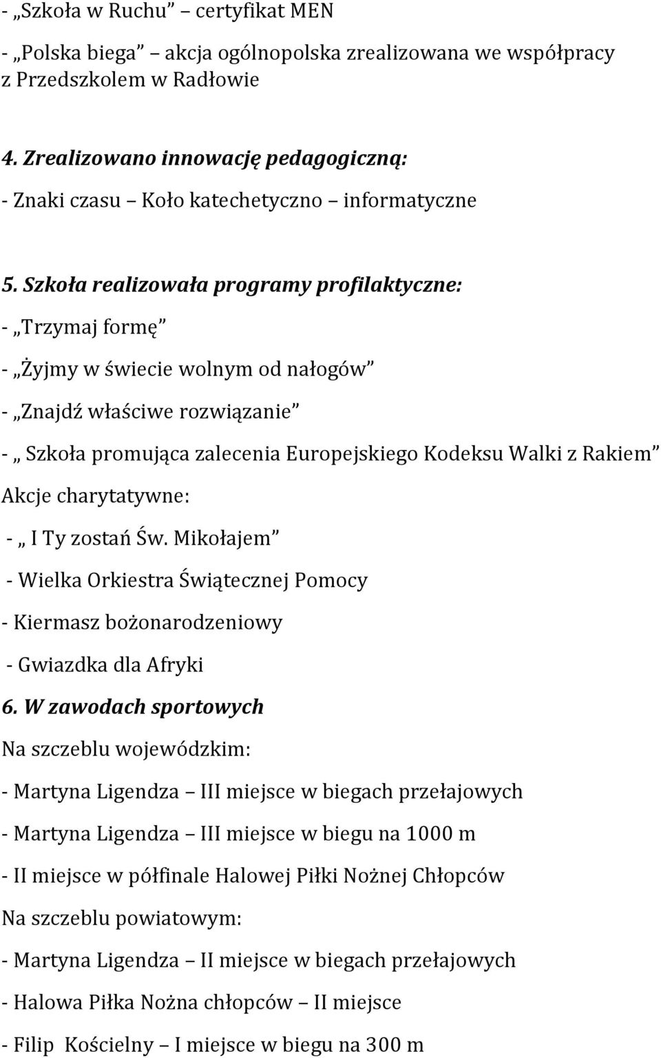 Szkoła realizowała programy profilaktyczne: - Trzymaj formę - Żyjmy w świecie wolnym od nałogów - Znajdź właściwe rozwiązanie - Szkoła promująca zalecenia Europejskiego Kodeksu Walki z Rakiem Akcje