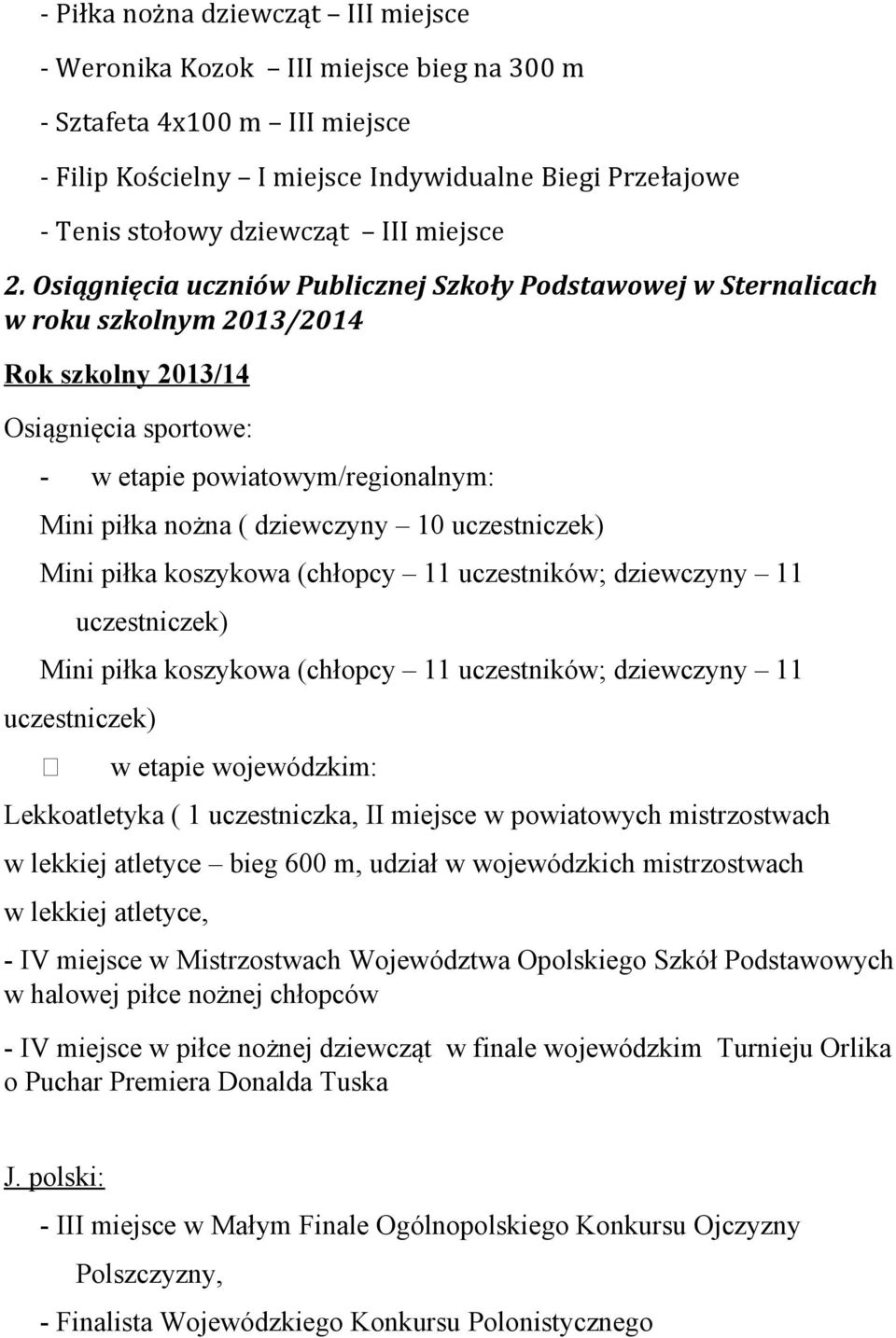 Osiągnięcia uczniów Publicznej Szkoły Podstawowej w Sternalicach w roku szkolnym 2013/2014 Rok szkolny 2013/14 Osiągnięcia sportowe: - w etapie powiatowym/regionalnym: Mini piłka nożna ( dziewczyny