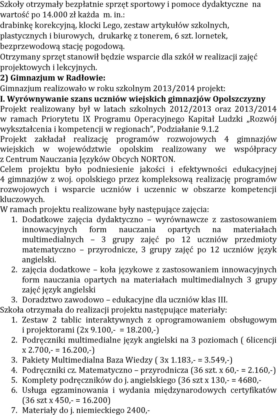 Otrzymany sprzęt stanowił będzie wsparcie dla szkół w realizacji zajęć projektowych i lekcyjnych. 2) Gimnazjum w Radłowie: Gimnazjum realizowało w roku szkolnym 2013/2014 projekt: I.