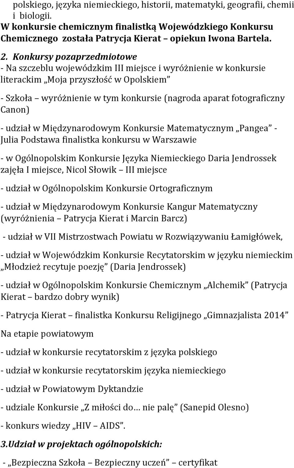 Canon) - udział w Międzynarodowym Konkursie Matematycznym Pangea - Julia Podstawa finalistka konkursu w Warszawie - w Ogólnopolskim Konkursie Języka Niemieckiego Daria Jendrossek zajęła I miejsce,