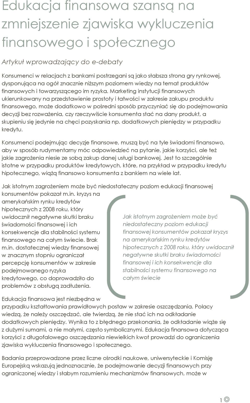 Marketing instytucji finansowych ukierunkowany na przedstawienie prostoty i łatwości w zakresie zakupu produktu finansowego, może dodatkowo w pośredni sposób przyczyniać się do podejmowania decyzji