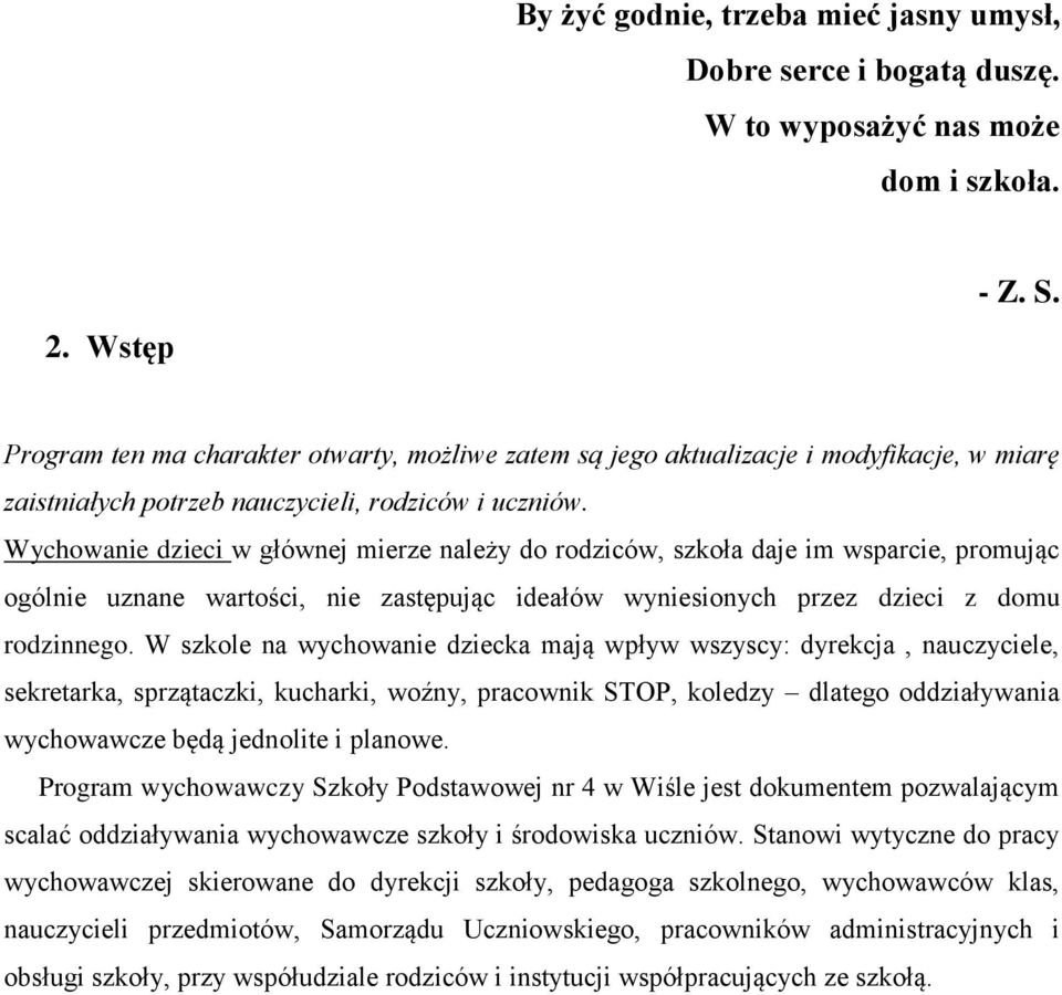 Wychowanie dzieci w głównej mierze należy do rodziców, szkoła daje im wsparcie, promując ogólnie uznane wartości, nie zastępując ideałów wyniesionych przez dzieci z domu rodzinnego.