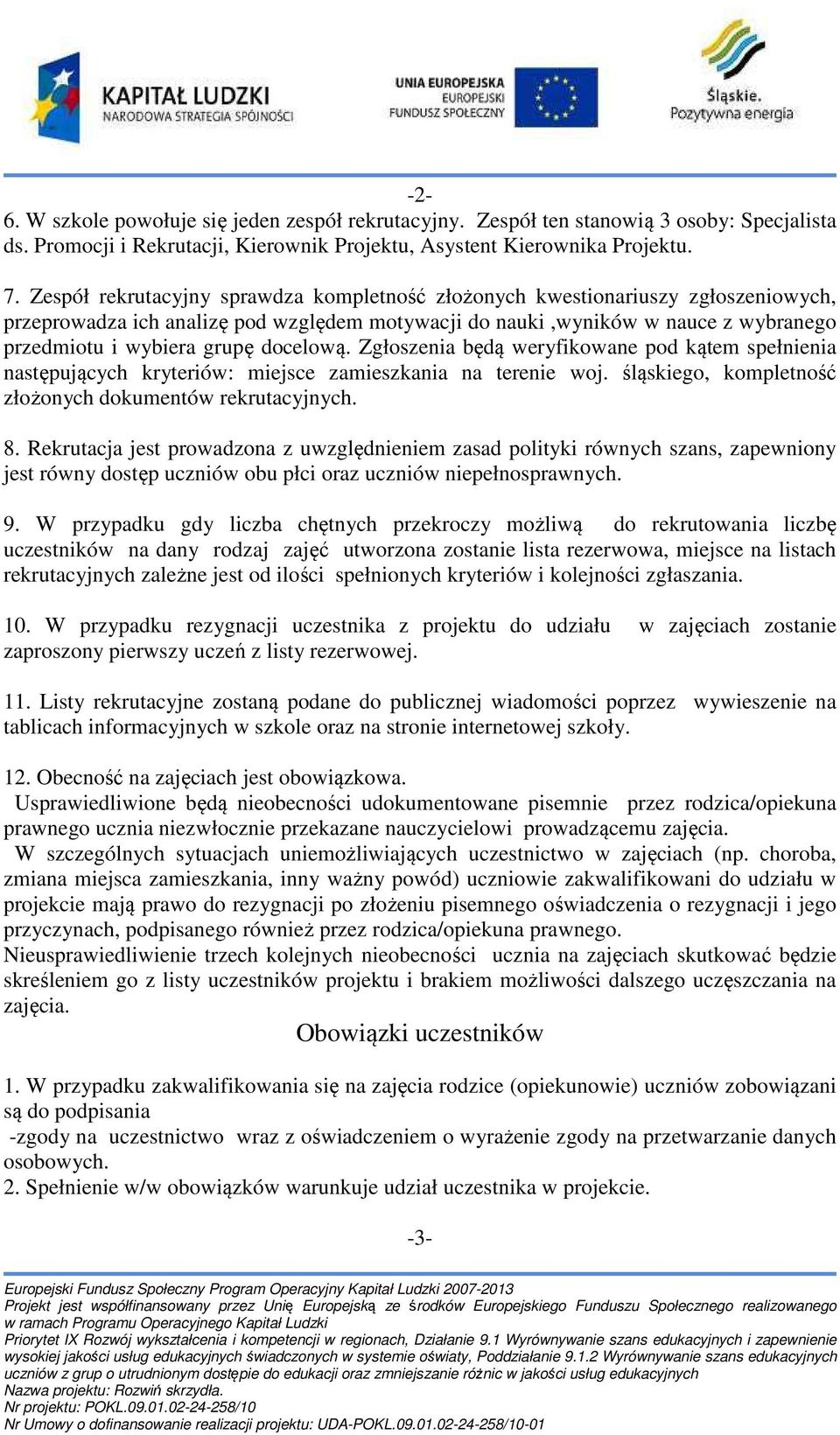 docelową. Zgłoszenia będą weryfikowane pod kątem spełnienia następujących kryteriów: miejsce zamieszkania na terenie woj. śląskiego, kompletność złożonych dokumentów rekrutacyjnych. 8.