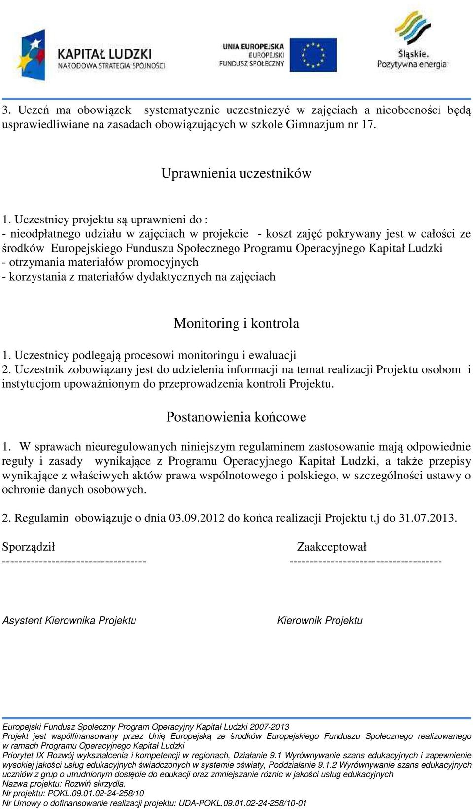 Kapitał Ludzki - otrzymania materiałów promocyjnych - korzystania z materiałów dydaktycznych na zajęciach Monitoring i kontrola 1. Uczestnicy podlegają procesowi monitoringu i ewaluacji 2.