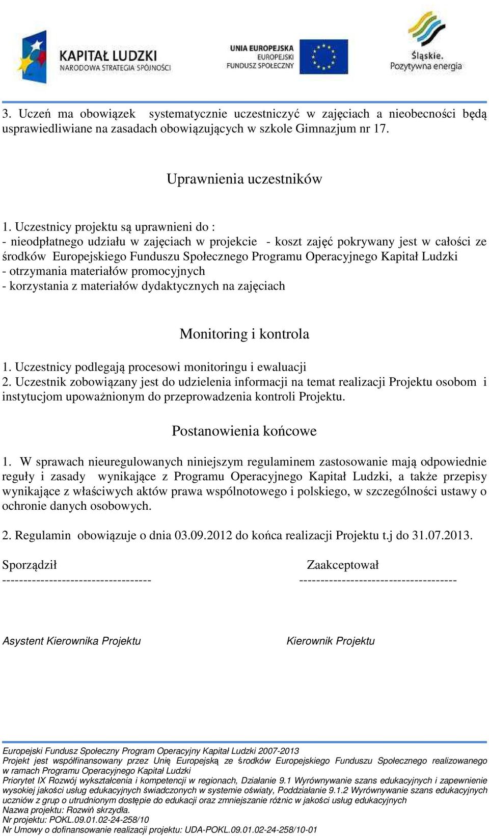 Kapitał Ludzki - otrzymania materiałów promocyjnych - korzystania z materiałów dydaktycznych na zajęciach Monitoring i kontrola 1. Uczestnicy podlegają procesowi monitoringu i ewaluacji 2.