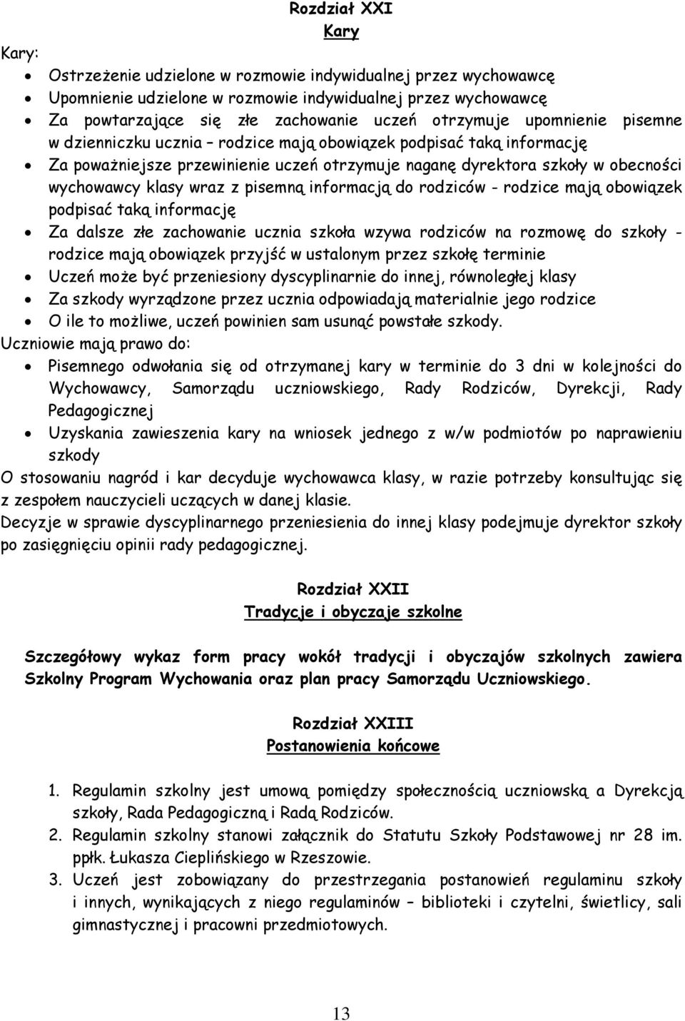 wraz z pisemną informacją do rodziców - rodzice mają obowiązek podpisać taką informację Za dalsze złe zachowanie ucznia szkoła wzywa rodziców na rozmowę do szkoły - rodzice mają obowiązek przyjść w