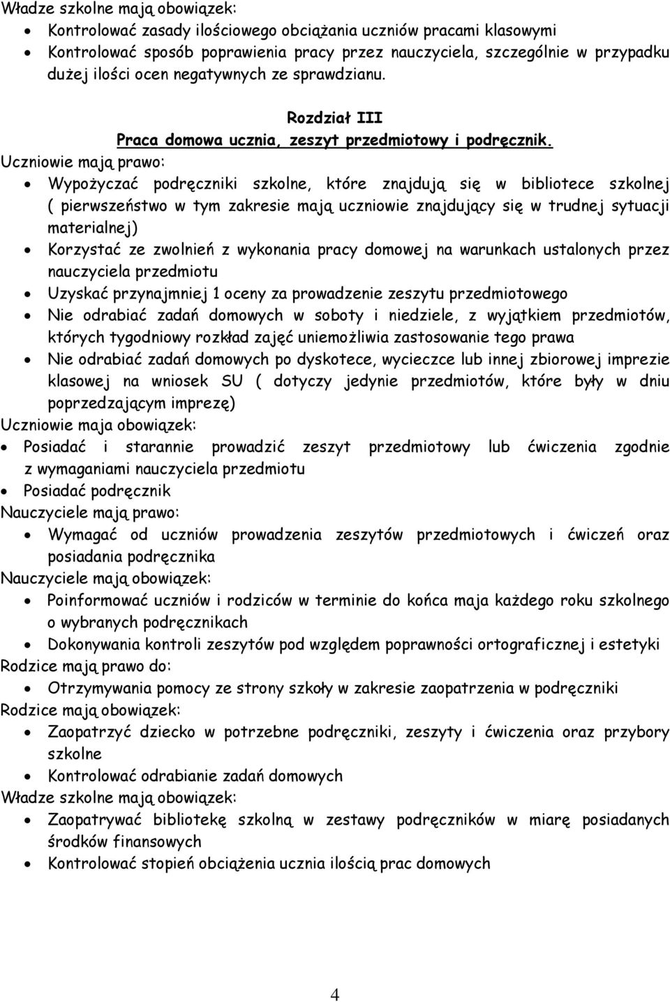 Uczniowie mają prawo: Wypożyczać podręczniki szkolne, które znajdują się w bibliotece szkolnej ( pierwszeństwo w tym zakresie mają uczniowie znajdujący się w trudnej sytuacji materialnej) Korzystać
