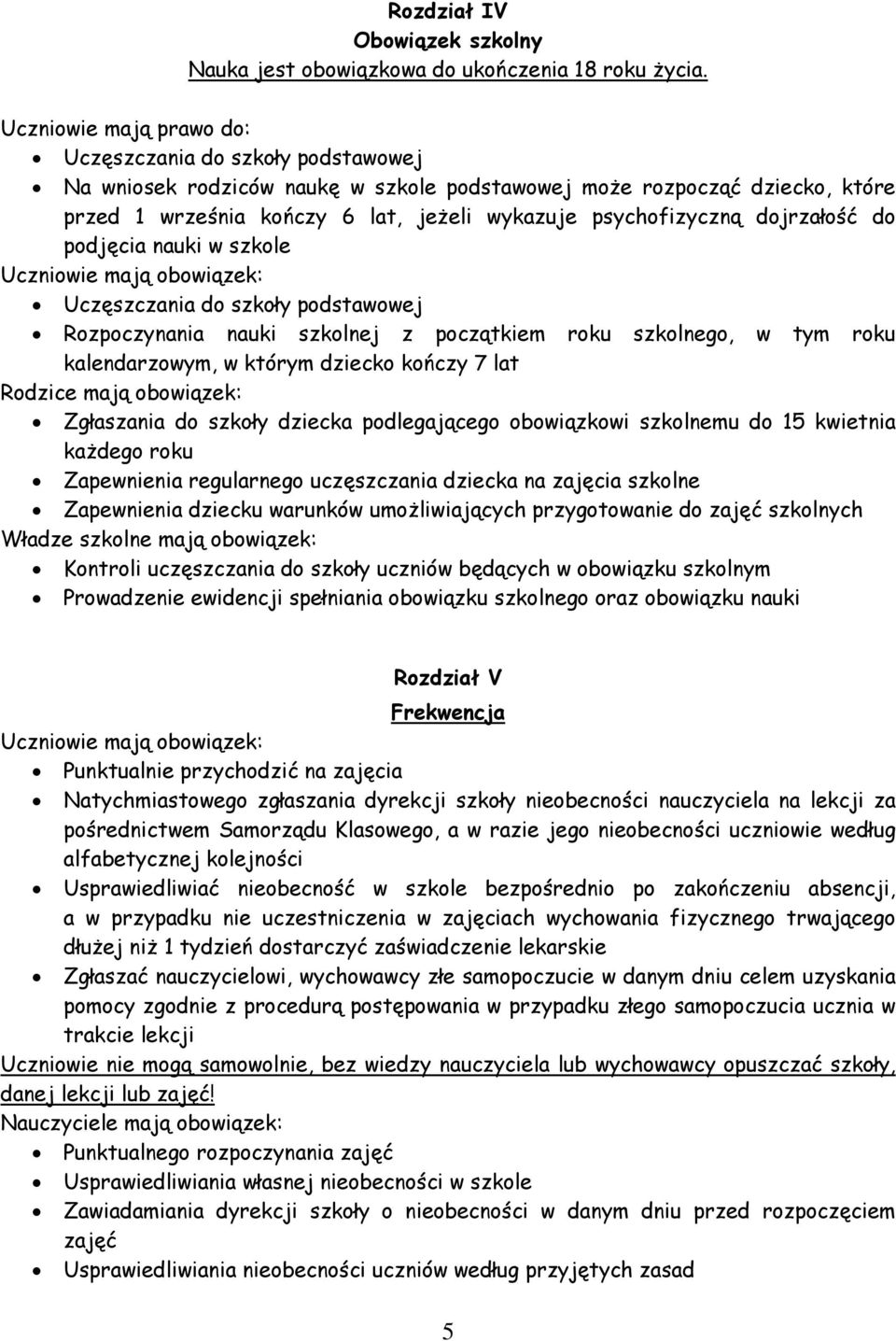nauki w szkole Uczęszczania do szkoły podstawowej Rozpoczynania nauki szkolnej z początkiem roku szkolnego, w tym roku kalendarzowym, w którym dziecko kończy 7 lat Rodzice mają obowiązek: Zgłaszania