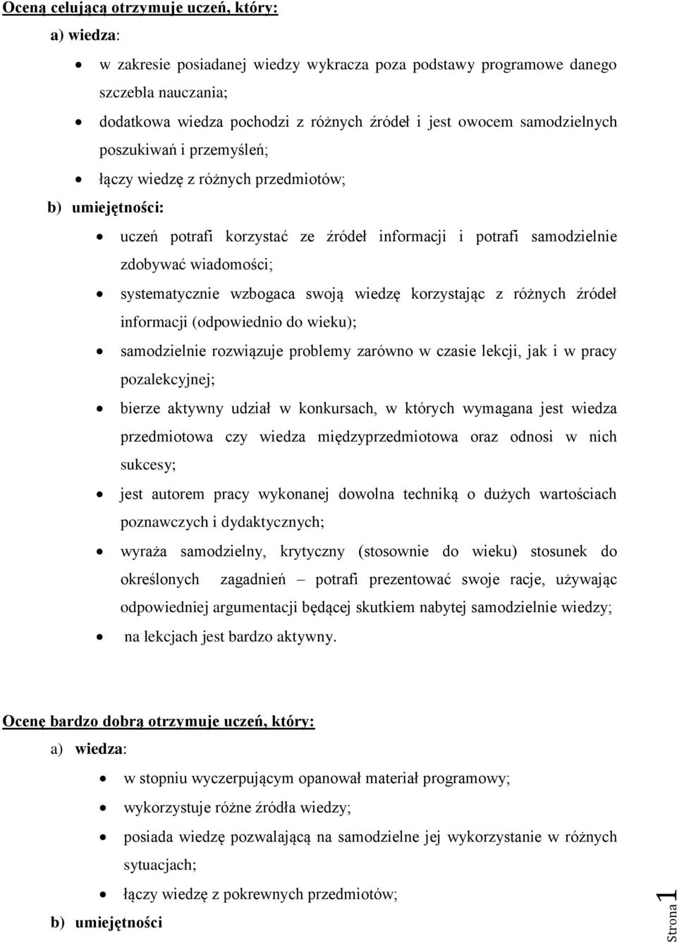 wzbogaca swoją wiedzę korzystając z różnych źródeł informacji (odpowiednio do wieku); samodzielnie rozwiązuje problemy zarówno w czasie lekcji, jak i w pracy pozalekcyjnej; bierze aktywny udział w