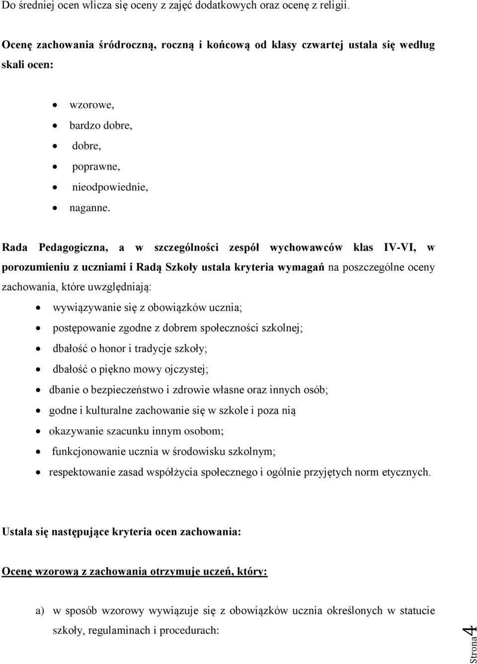 Rada Pedagogiczna, a w szczególności zespół wychowawców klas IV-VI, w porozumieniu z uczniami i Radą Szkoły ustala kryteria wymagań na poszczególne oceny zachowania, które uwzględniają: wywiązywanie