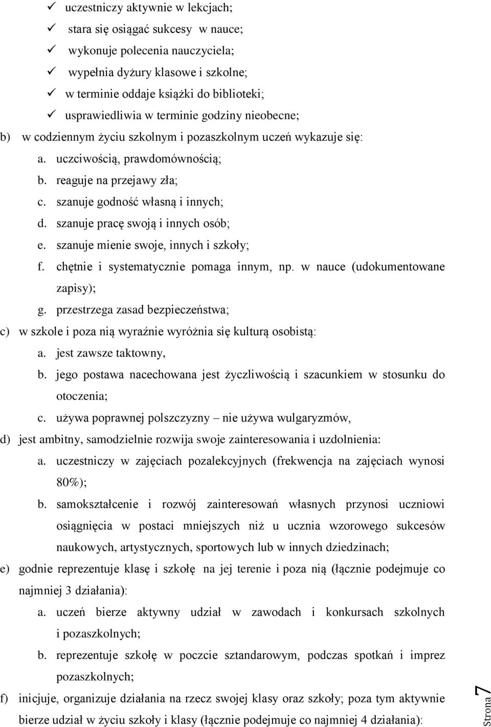 szanuje pracę swoją i innych osób; e. szanuje mienie swoje, innych i szkoły; f. chętnie i systematycznie pomaga innym, np. w nauce (udokumentowane zapisy); g.