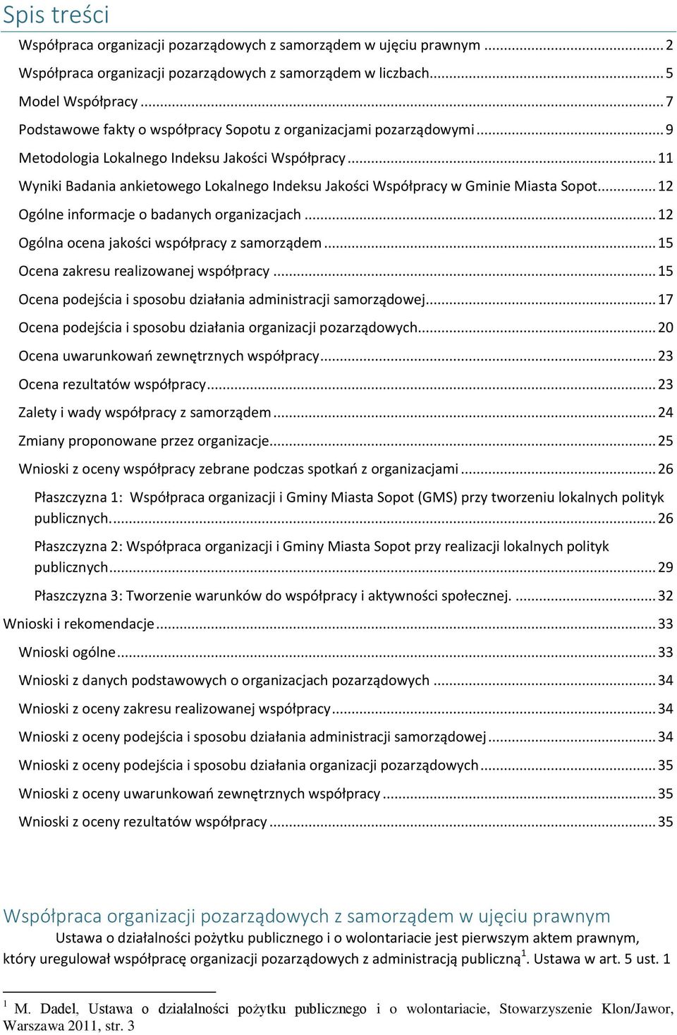 .. 11 Wyniki Badania ankietowego Lokalnego Indeksu Jakości Współpracy w Gminie Miasta Sopot... 12 Ogólne informacje o badanych organizacjach... 12 Ogólna ocena jakości współpracy z samorządem.