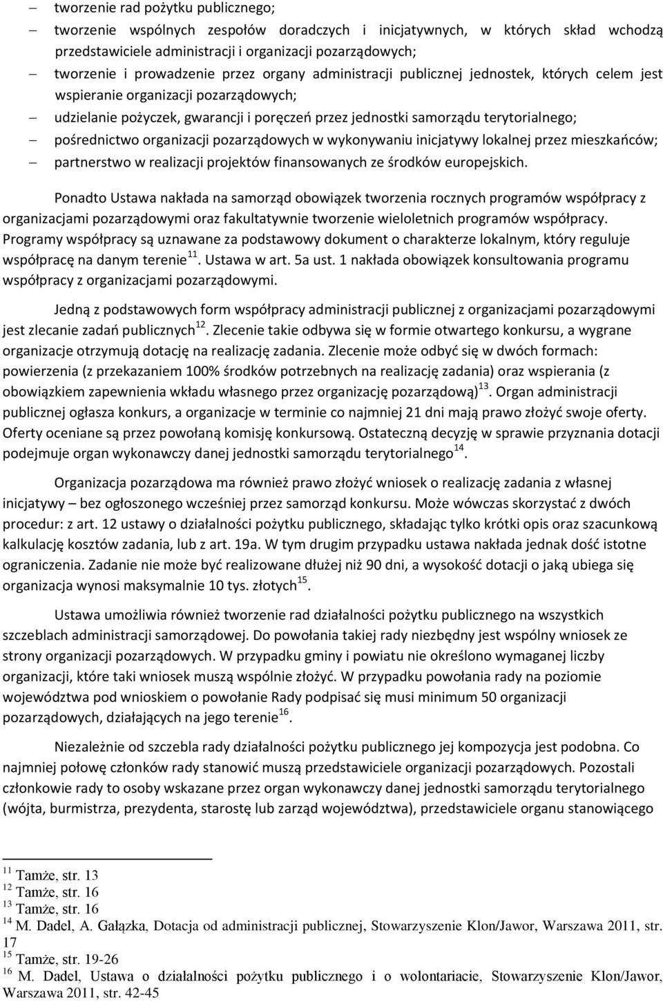 pośrednictwo organizacji pozarządowych w wykonywaniu inicjatywy lokalnej przez mieszkańców; partnerstwo w realizacji projektów finansowanych ze środków europejskich.