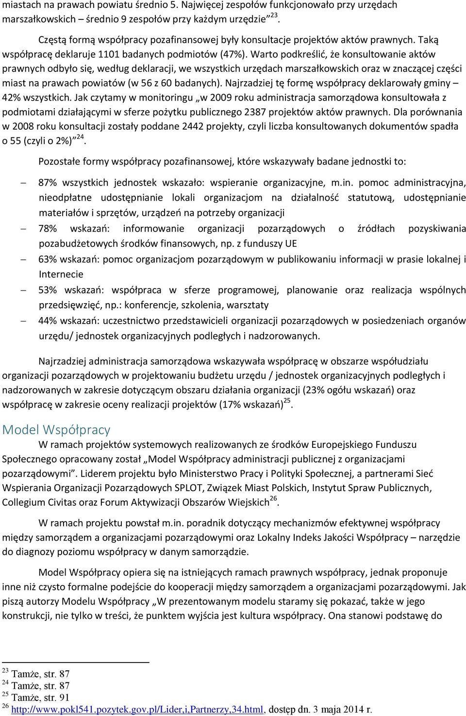 Warto podkreślić, że konsultowanie aktów prawnych odbyło się, według deklaracji, we wszystkich urzędach marszałkowskich oraz w znaczącej części miast na prawach powiatów (w 56 z 60 badanych).