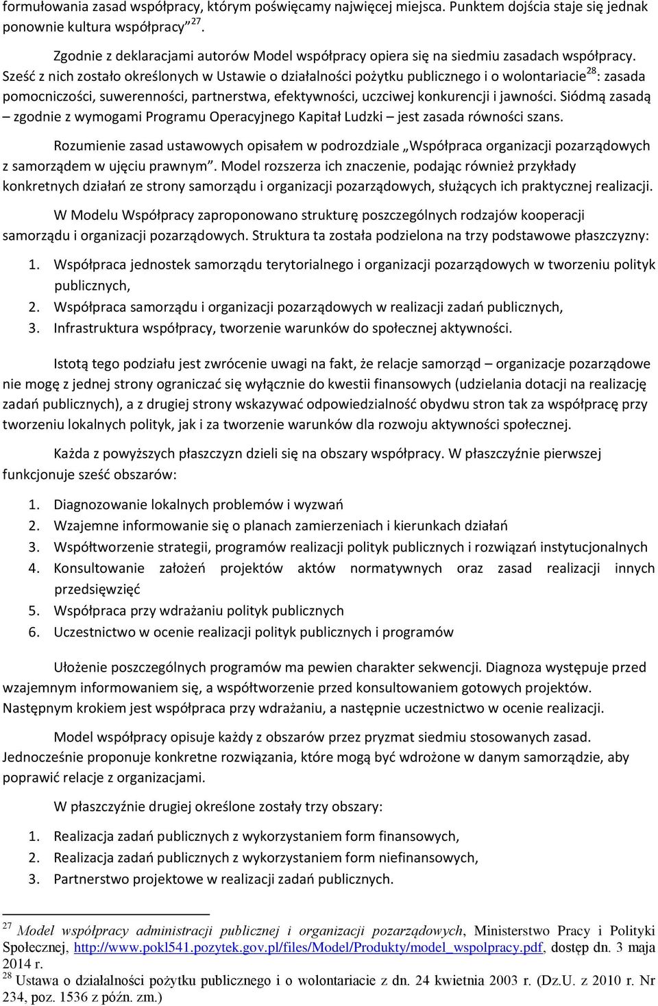 Sześć z nich zostało określonych w Ustawie o działalności pożytku publicznego i o wolontariacie 28 : zasada pomocniczości, suwerenności, partnerstwa, efektywności, uczciwej konkurencji i jawności.