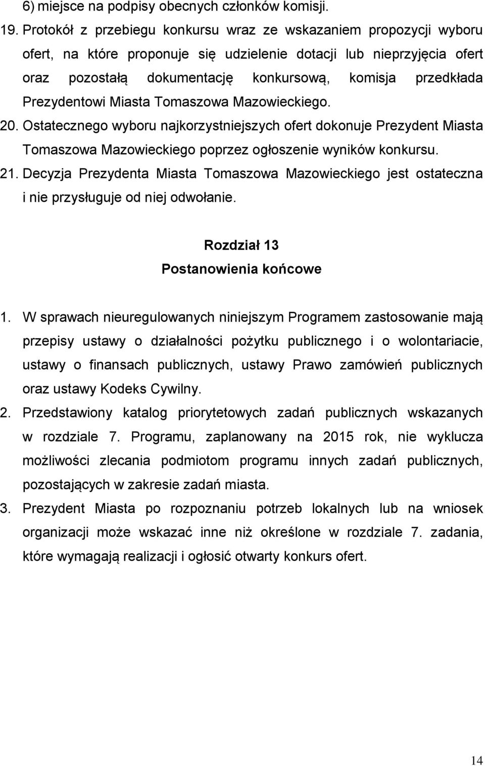 Prezydentowi Miasta Tomaszowa Mazowieckiego. 20. Ostatecznego wyboru najkorzystniejszych ofert dokonuje Prezydent Miasta Tomaszowa Mazowieckiego poprzez ogłoszenie wyników konkursu. 21.