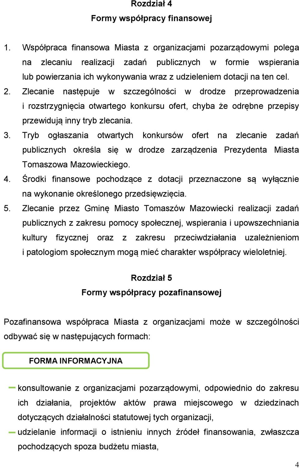 Zlecanie następuje w szczególności w drodze przeprowadzenia i rozstrzygnięcia otwartego konkursu ofert, chyba że odrębne przepisy przewidują inny tryb zlecania. 3.