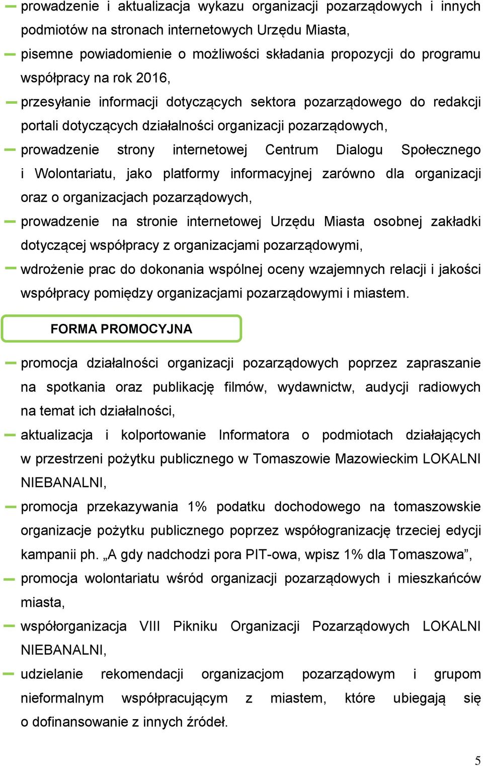 Społecznego i Wolontariatu, jako platformy informacyjnej zarówno dla organizacji oraz o organizacjach pozarządowych, prowadzenie na stronie internetowej Urzędu Miasta osobnej zakładki dotyczącej