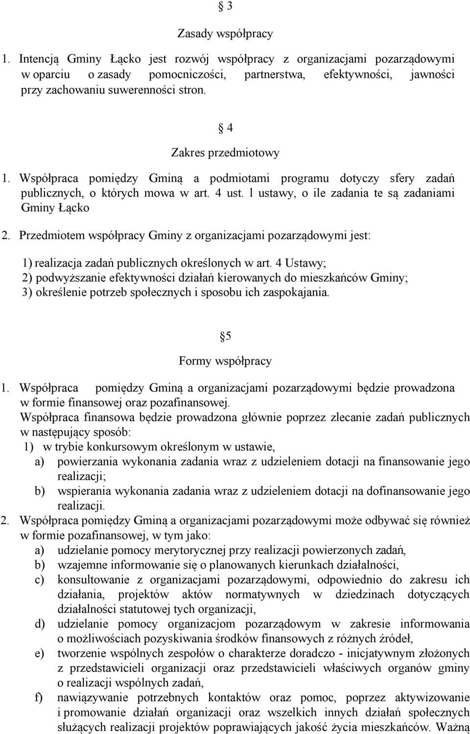 4 Zakres przedmiotowy 1. Współpraca pomiędzy Gminą a podmiotami programu dotyczy sfery zadań publicznych, o których mowa w art. 4 ust. l ustawy, o ile zadania te są zadaniami Gminy Łącko 2.