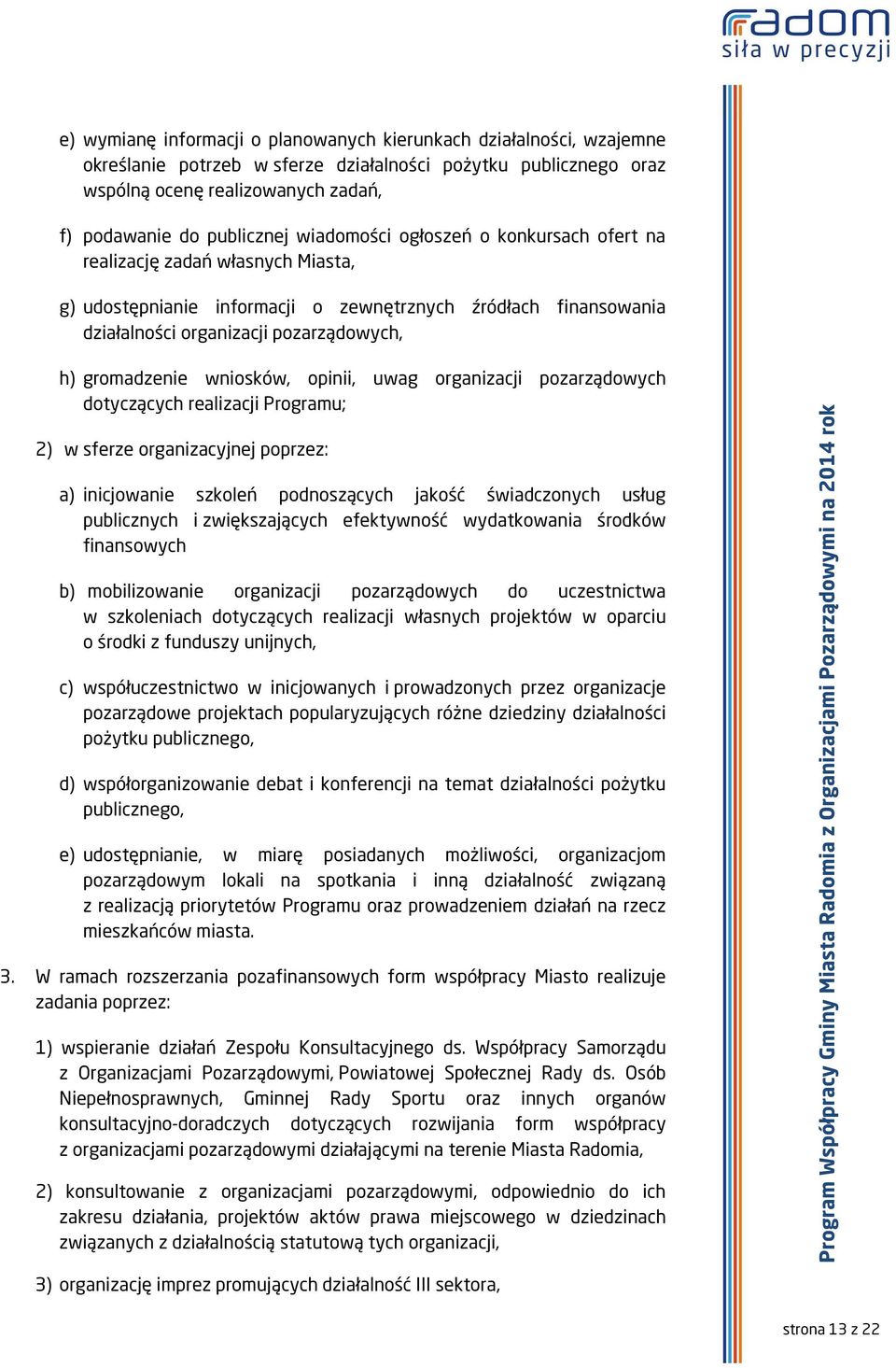 wniosków, opinii, uwag organizacji pozarządowych dotyczących realizacji Programu; 2) w sferze organizacyjnej poprzez: a) inicjowanie szkoleń podnoszących jakość świadczonych usług publicznych i