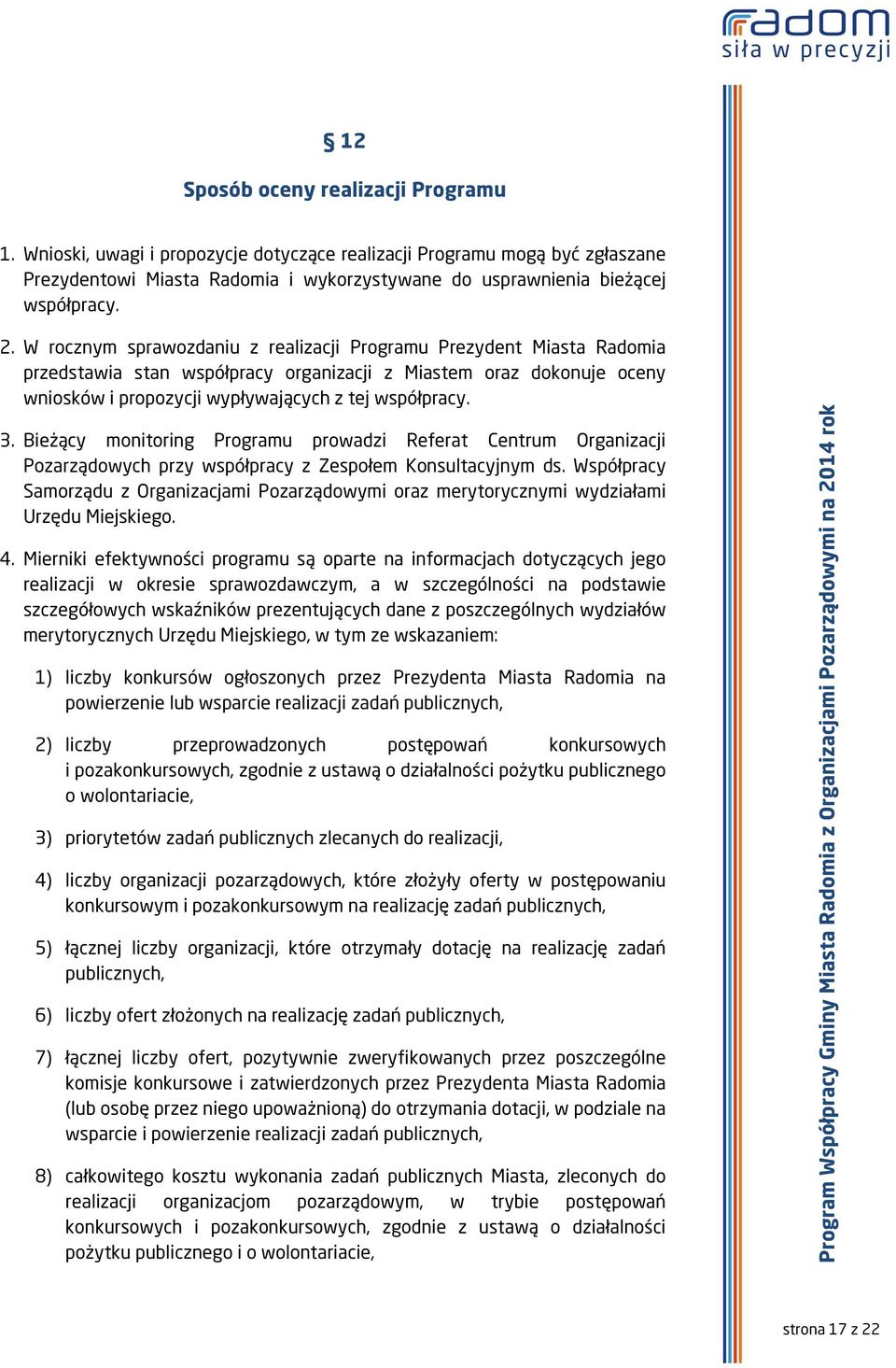 Bieżący monitoring Programu prowadzi Referat Centrum Organizacji Pozarządowych przy współpracy z Zespołem Konsultacyjnym ds.