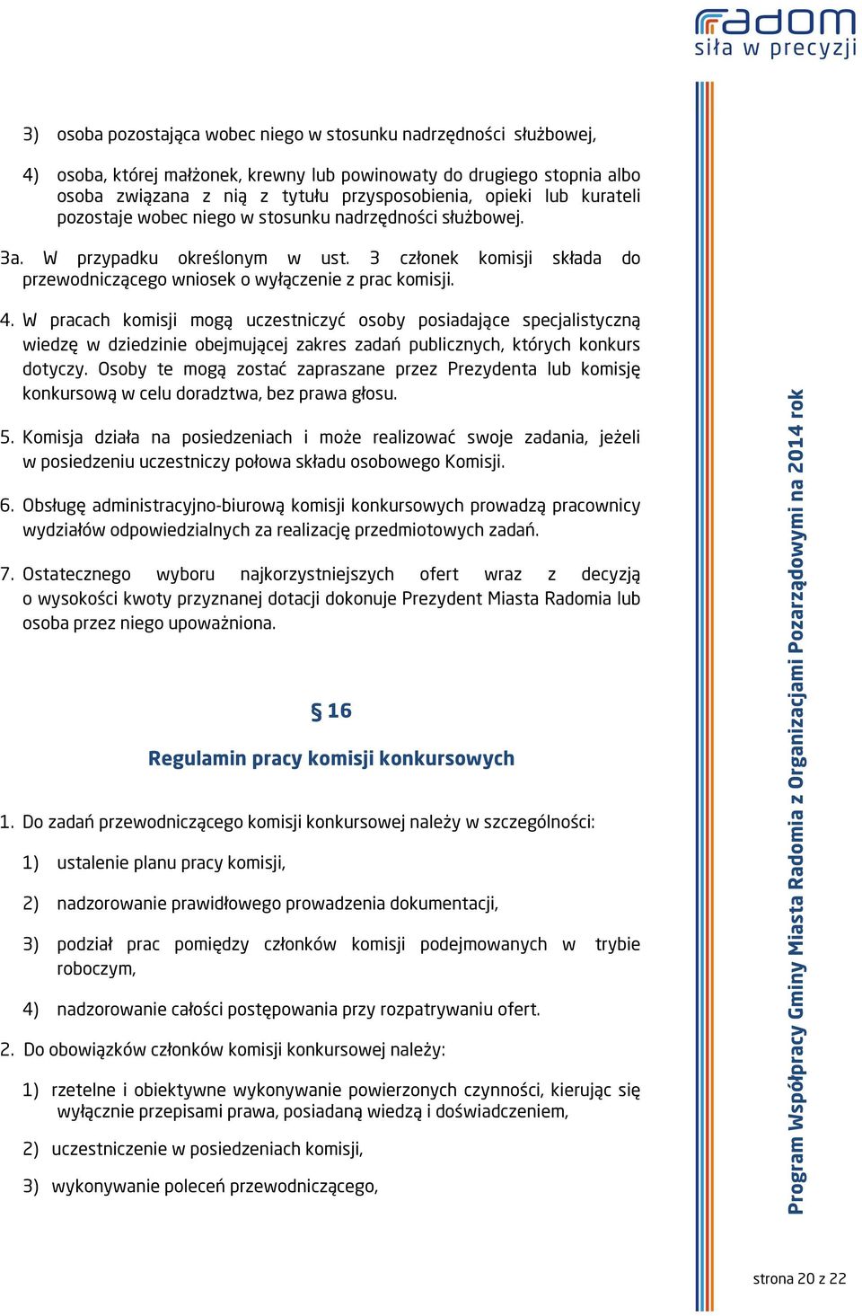 W pracach komisji mogą uczestniczyć osoby posiadające specjalistyczną wiedzę w dziedzinie obejmującej zakres zadań publicznych, których konkurs dotyczy.