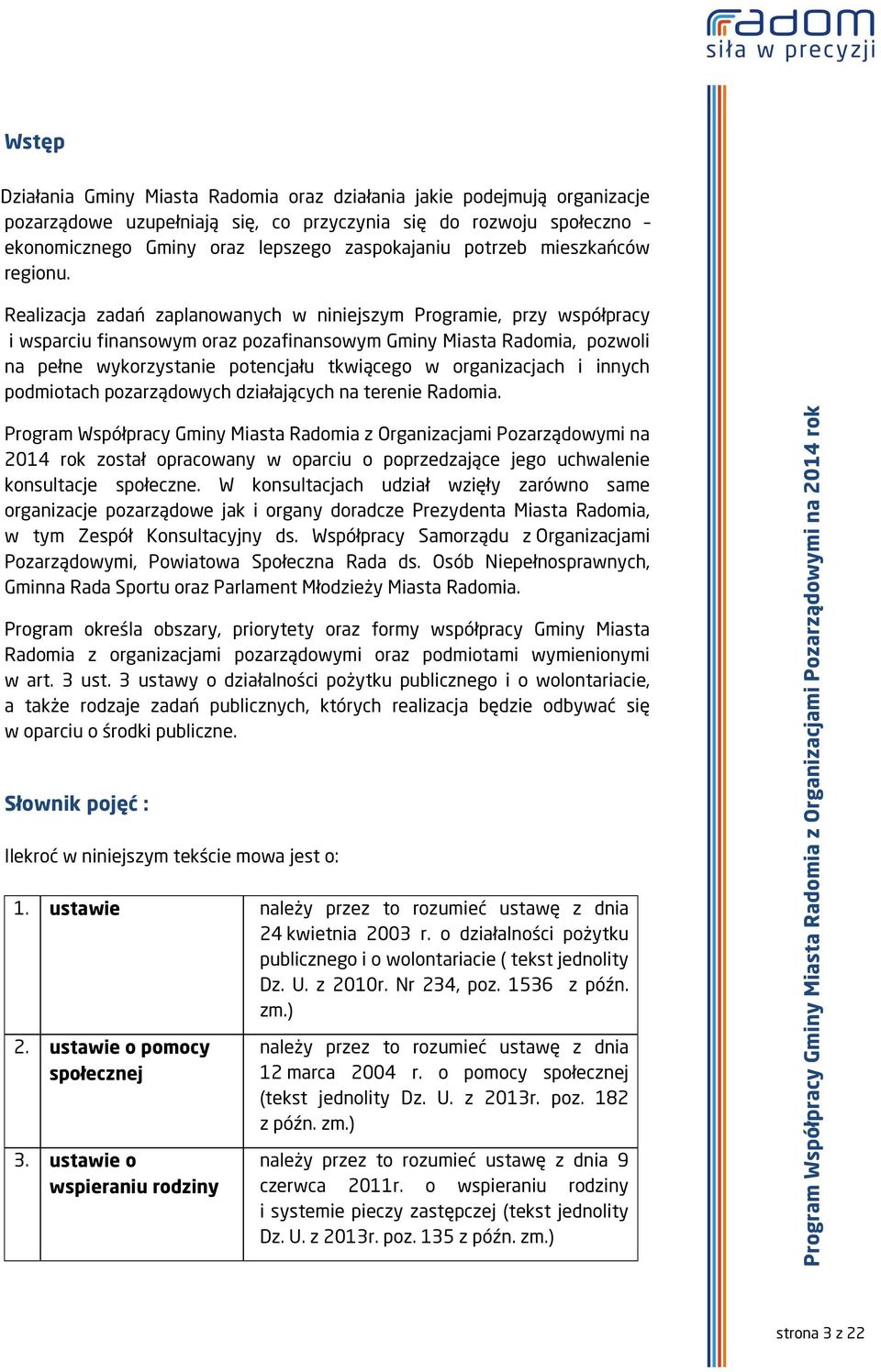Realizacja zadań zaplanowanych w niniejszym Programie, przy współpracy i wsparciu finansowym oraz pozafinansowym Gminy Miasta Radomia, pozwoli na pełne wykorzystanie potencjału tkwiącego w