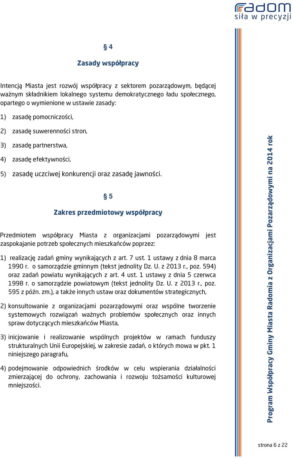 5 Zakres przedmiotowy współpracy Przedmiotem współpracy Miasta z organizacjami pozarządowymi jest zaspokajanie potrzeb społecznych mieszkańców poprzez: 1) realizację zadań gminy wynikających z art.