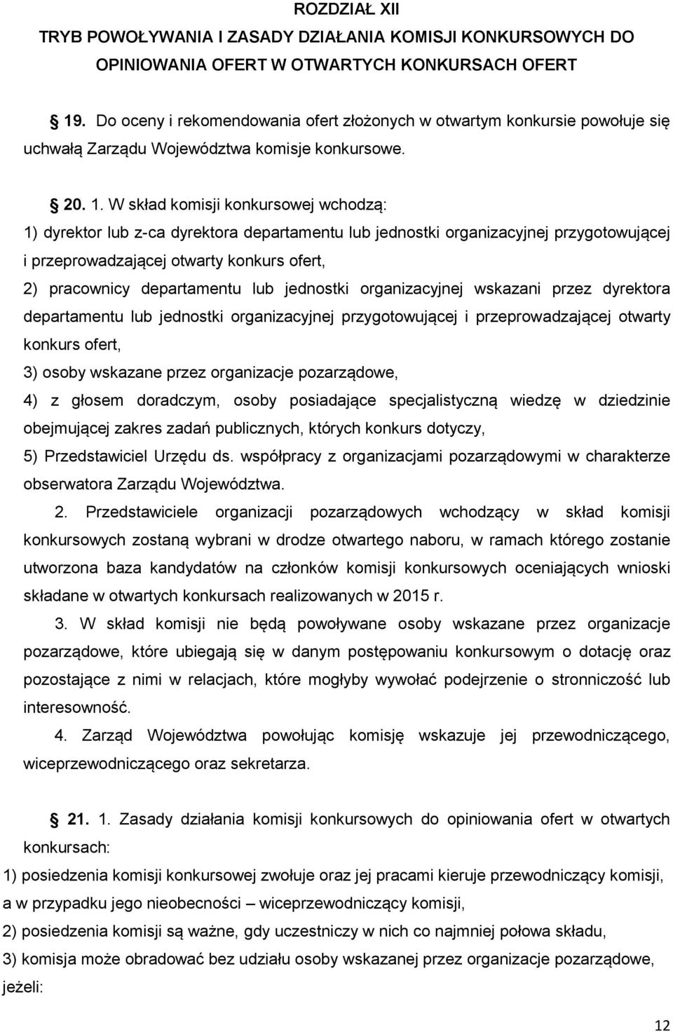 W skład komisji konkursowej wchodzą: 1) dyrektor lub z-ca dyrektora departamentu lub jednostki organizacyjnej przygotowującej i przeprowadzającej otwarty konkurs ofert, 2) pracownicy departamentu lub