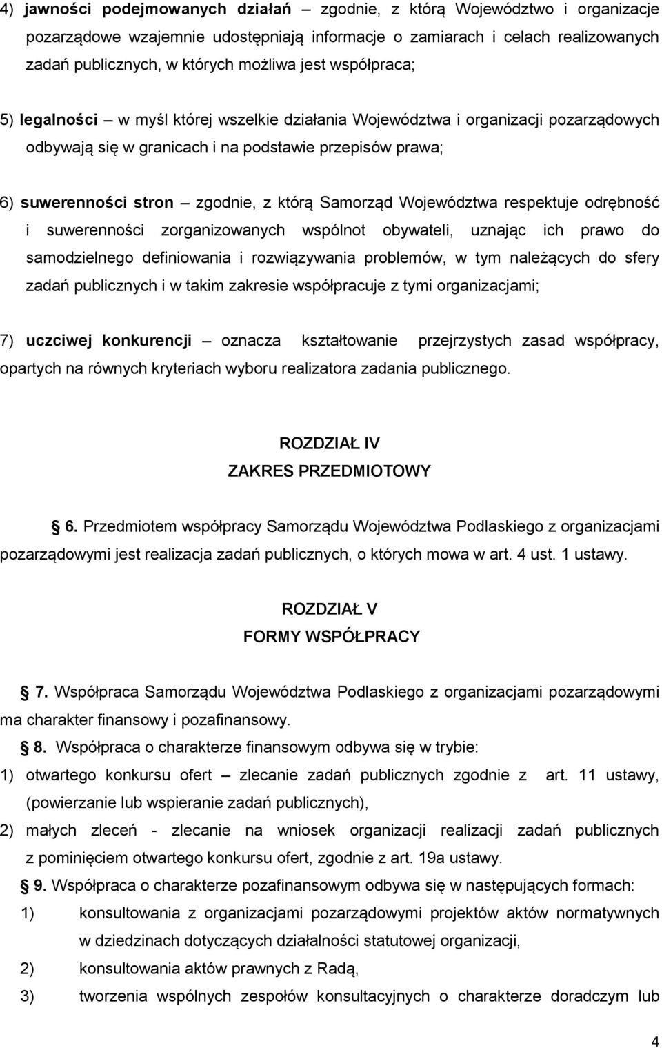 Samorząd Województwa respektuje odrębność i suwerenności zorganizowanych wspólnot obywateli, uznając ich prawo do samodzielnego definiowania i rozwiązywania problemów, w tym należących do sfery zadań