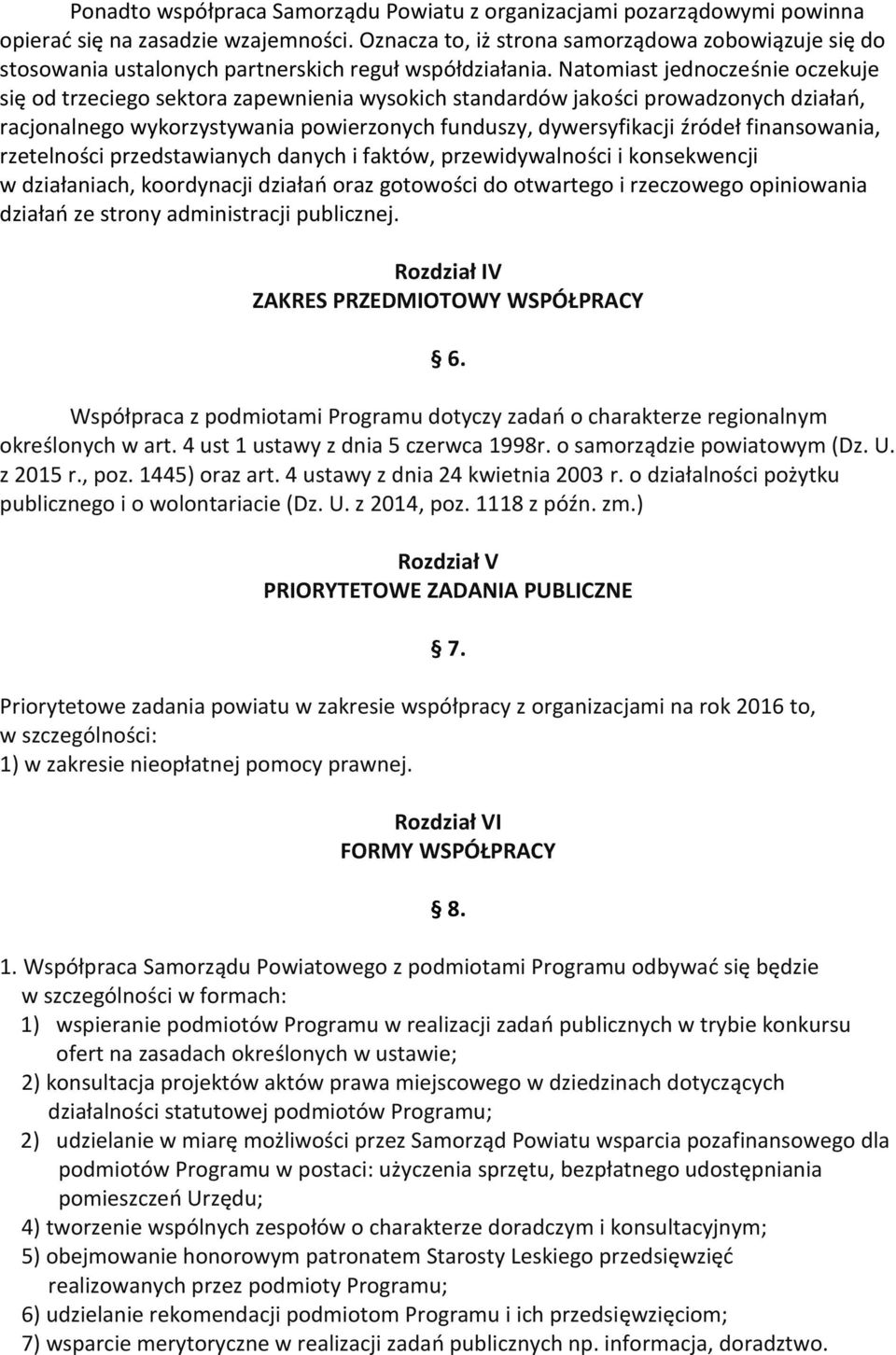 Natomiast jednocześnie oczekuje się od trzeciego sektora zapewnienia wysokich standardów jakości prowadzonych działań, racjonalnego wykorzystywania powierzonych funduszy, dywersyfikacji źródeł