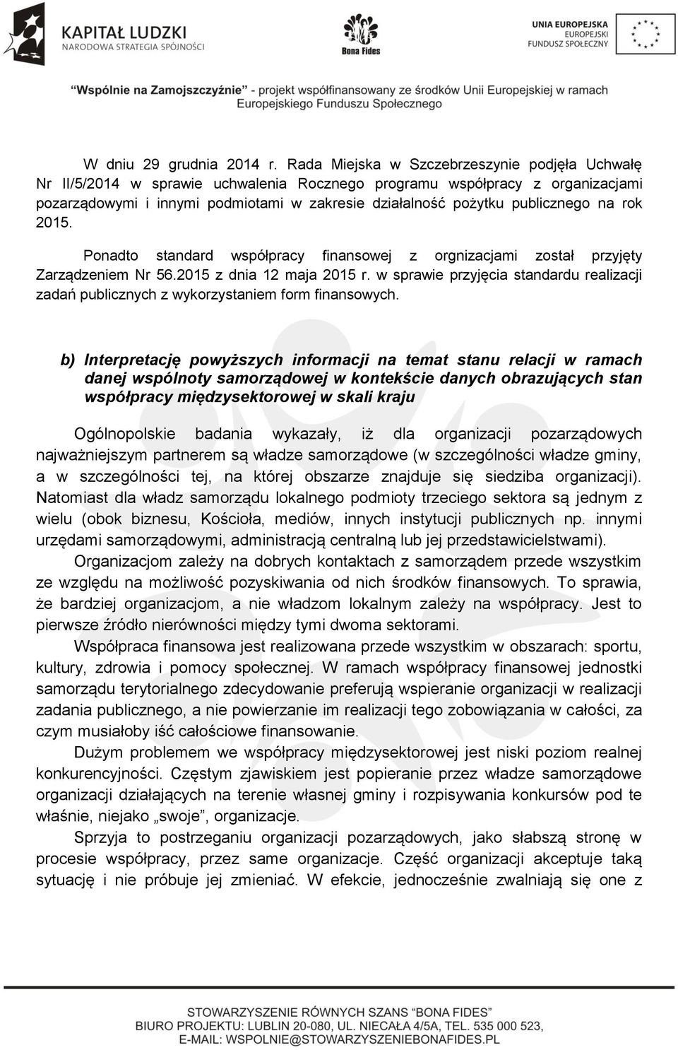 publicznego na rok 2015. Ponadto standard współpracy finansowej z orgnizacjami został przyjęty Zarządzeniem Nr 56.2015 z dnia 12 maja 2015 r.