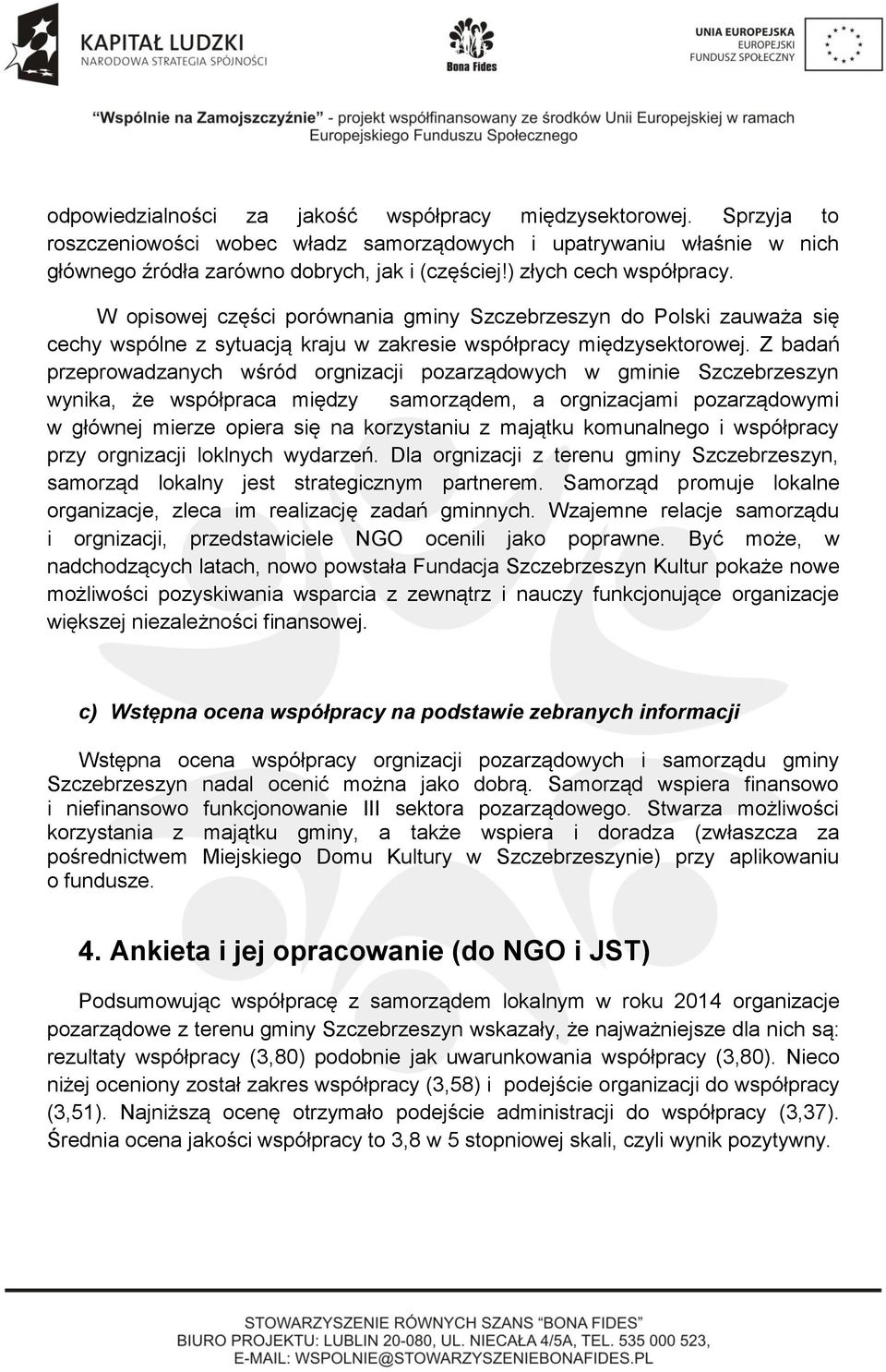 Z badań przeprowadzanych wśród orgnizacji pozarządowych w gminie Szczebrzeszyn wynika, że współpraca między samorządem, a orgnizacjami pozarządowymi w głównej mierze opiera się na korzystaniu z