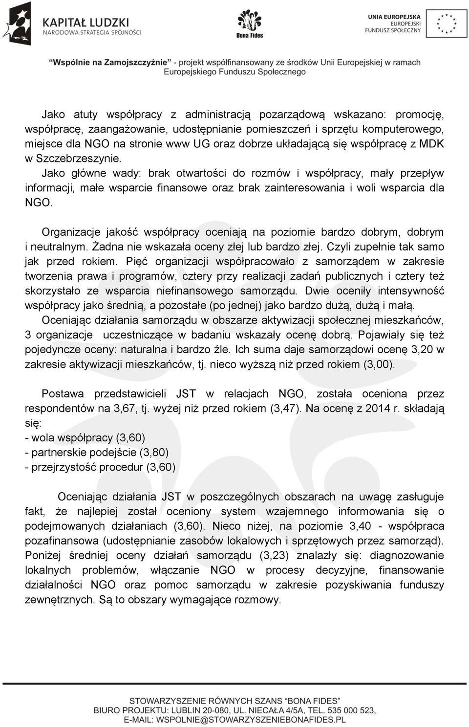 Jako główne wady: brak otwartości do rozmów i współpracy, mały przepływ informacji, małe wsparcie finansowe oraz brak zainteresowania i woli wsparcia dla NGO.