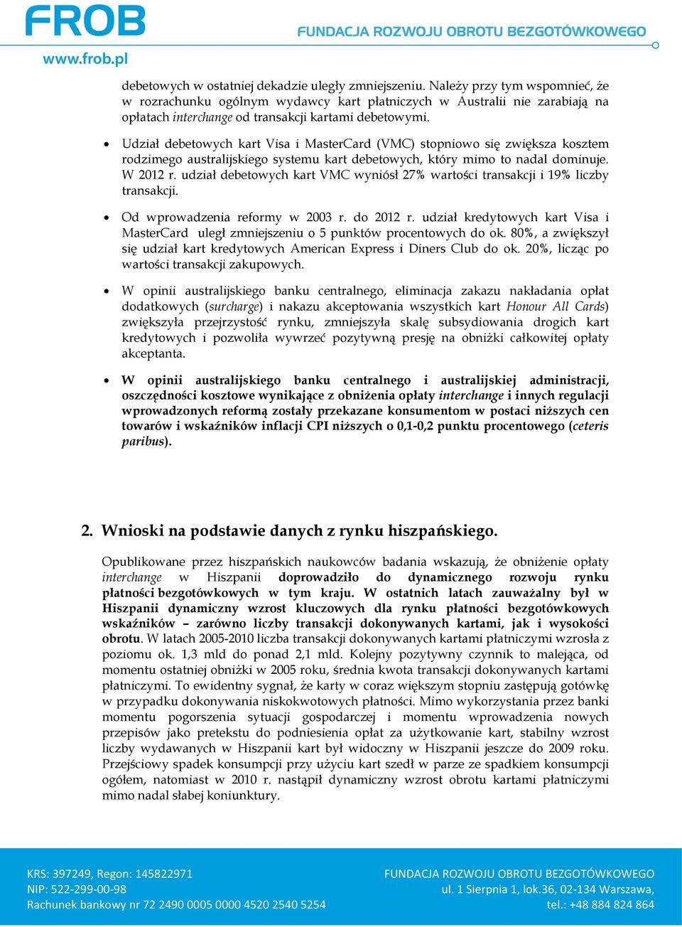 Udział debetowych kart Visa i MasterCard (VMC) stopniowo się zwiększa kosztem rodzimego australijskiego systemu kart debetowych, który mimo to nadal dominuje. W 2012 r.