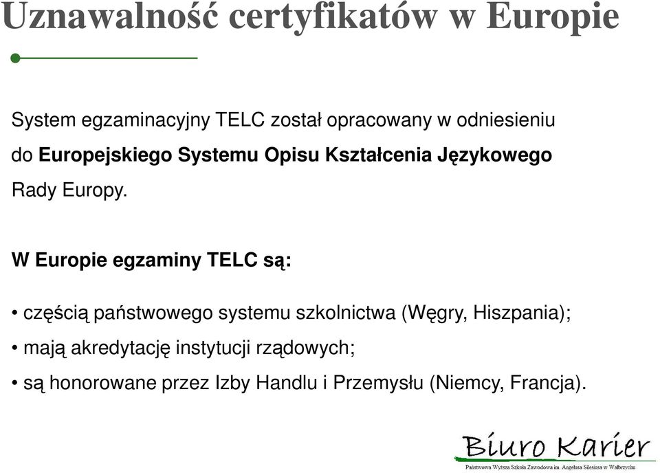 W Europie egzaminy TELC są: częścią państwowego systemu szkolnictwa (Węgry, Hiszpania);