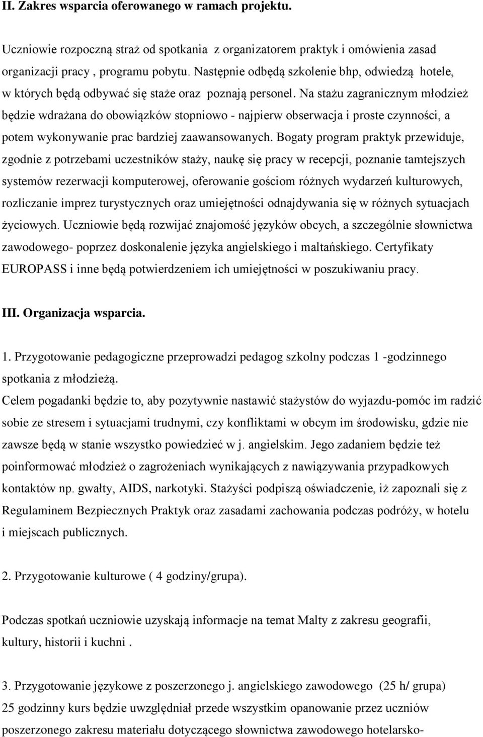Na stażu zagranicznym młodzież będzie wdrażana do obowiązków stopniowo - najpierw obserwacja i proste czynności, a potem wykonywanie prac bardziej zaawansowanych.