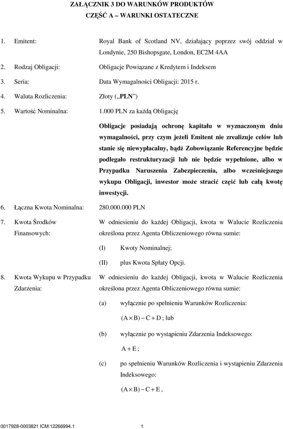 000 PLN za kaŝdą Obligację Obligacje posiadają ochronę kapitału w wyznaczonym dniu wymagalności, przy czym jeŝeli Emitent nie zrealizuje celów lub stanie się niewypłacalny, bądź Zobowiązanie